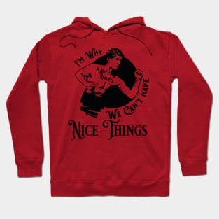 I'm Why We Can't have Nice Things Hoodie